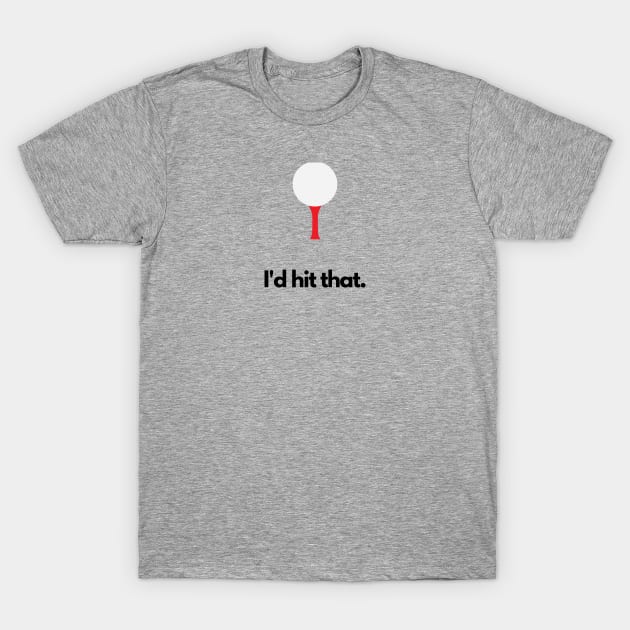 I'd hit that - Golf T-Shirt by JMoMedia